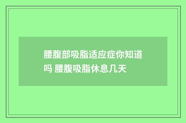 腰腹部吸脂适应症你知道吗 腰腹吸脂休息几天