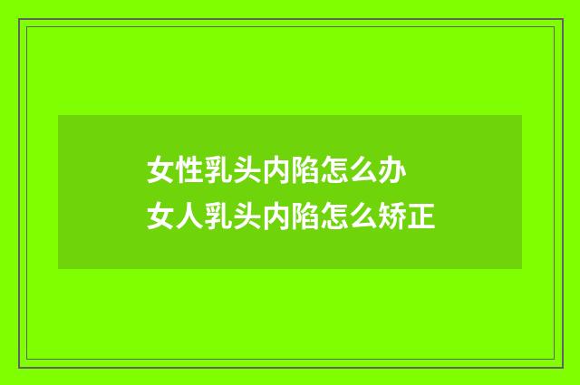 女性乳头内陷怎么办 女人乳头内陷怎么矫正