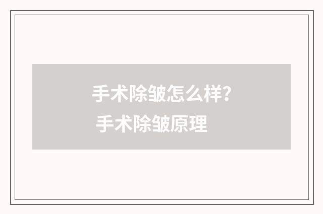 手术除皱怎么样？ 手术除皱原理