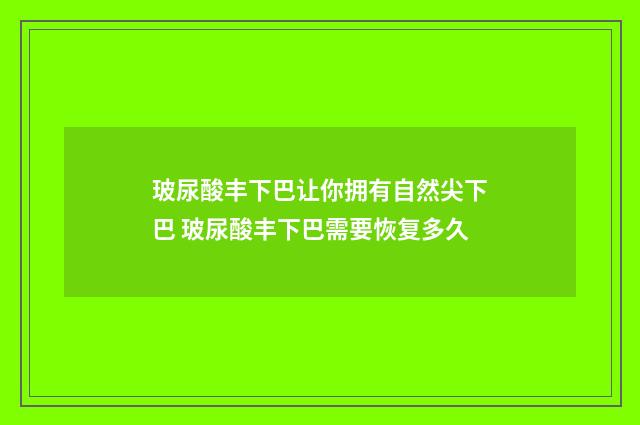 玻尿酸丰下巴让你拥有自然尖下巴 玻尿酸丰下巴需要恢复多久