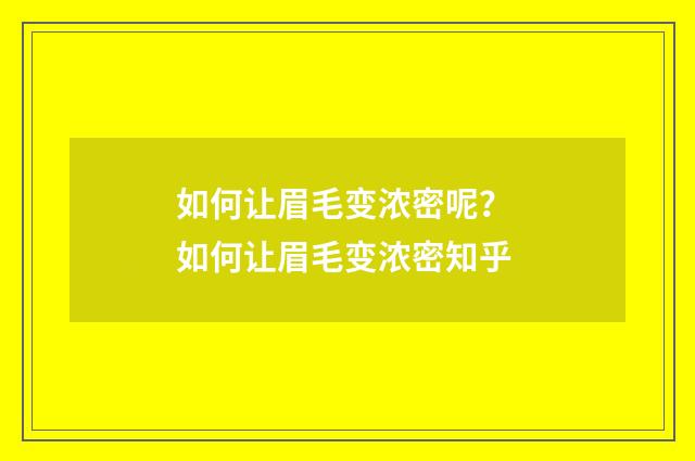 如何让眉毛变浓密呢？ 如何让眉毛变浓密知乎