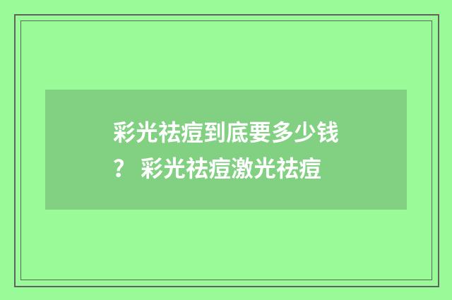 彩光祛痘到底要多少钱？ 彩光祛痘激光祛痘