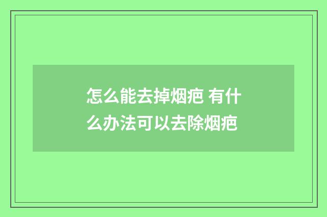 怎么能去掉烟疤 有什么办法可以去除烟疤