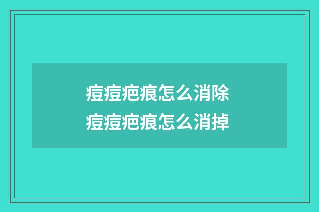 痘痘疤痕怎么消除 痘痘疤痕怎么消掉