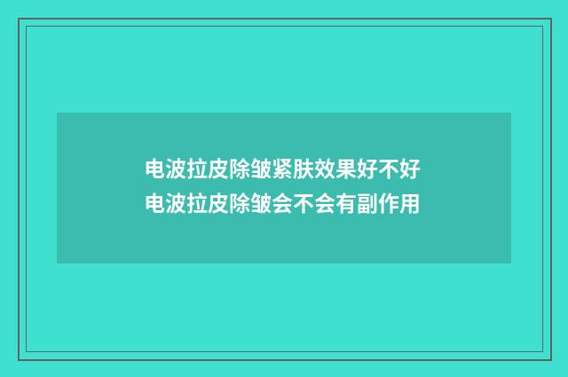 电波拉皮除皱紧肤效果好不好 电波拉皮除皱会不会有副作用