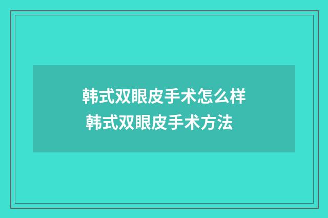 韩式双眼皮手术怎么样 韩式双眼皮手术方法
