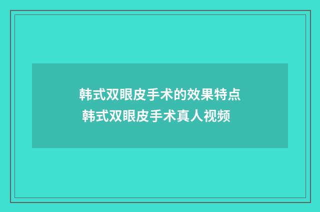韩式双眼皮手术的效果特点 韩式双眼皮手术真人视频