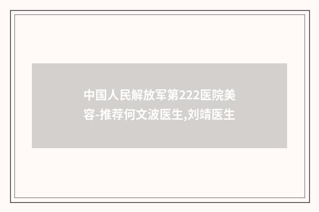 中国人民解放军第222医院美容-推荐何文波医生,刘靖医生