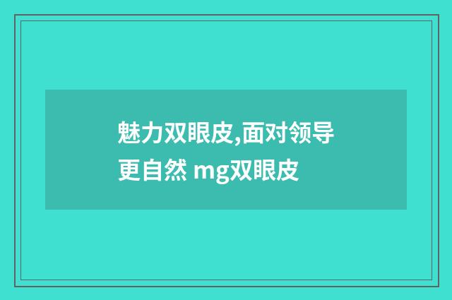 魅力双眼皮,面对领导更自然 mg双眼皮