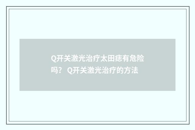 Q开关激光治疗太田痣有危险吗？ Q开关激光治疗的方法