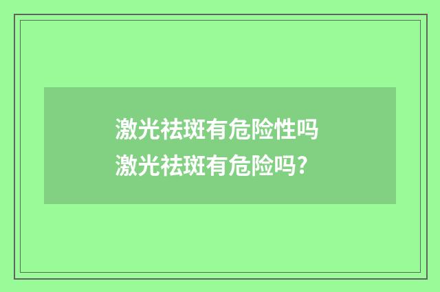 激光祛斑有危险性吗 激光祛斑有危险吗?