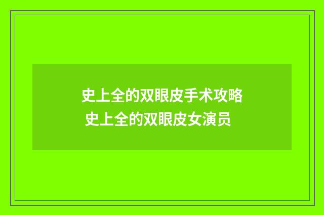 史上全的双眼皮手术攻略 史上全的双眼皮女演员