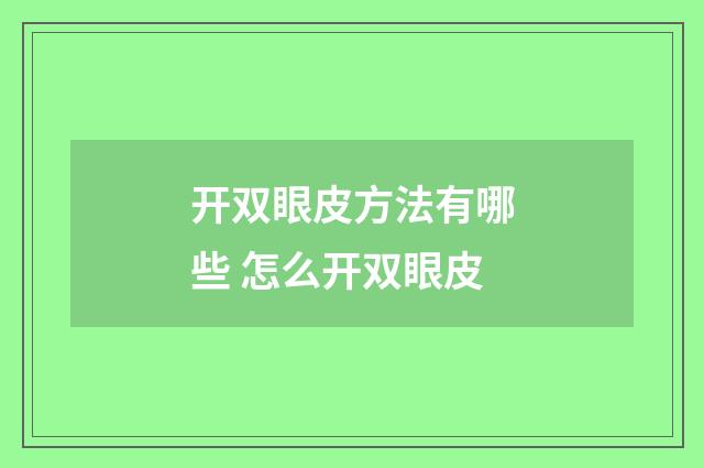 开双眼皮方法有哪些 怎么开双眼皮