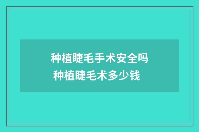 种植睫毛手术安全吗 种植睫毛术多少钱