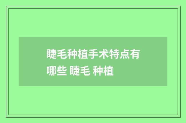 睫毛种植手术特点有哪些 睫毛 种植