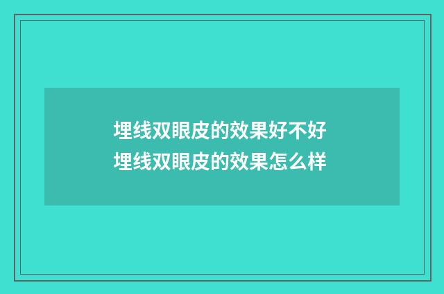 埋线双眼皮的效果好不好 埋线双眼皮的效果怎么样