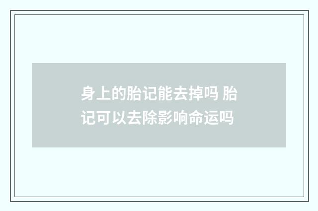 身上的胎记能去掉吗 胎记可以去除影响命运吗