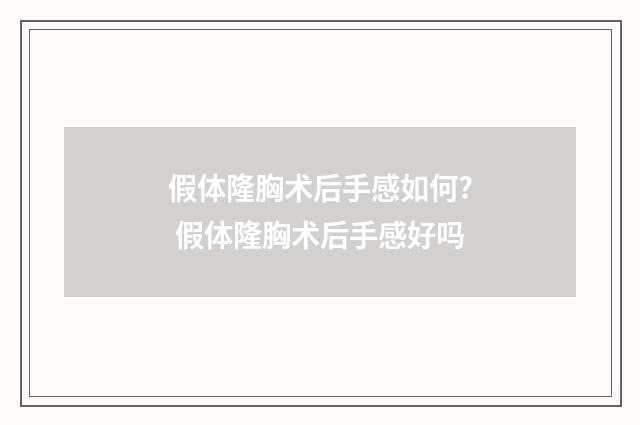 假体隆胸术后手感如何? 假体隆胸术后手感好吗
