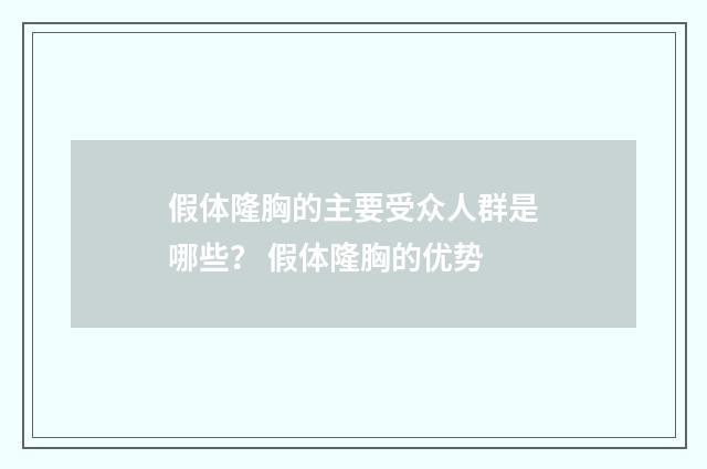 假体隆胸的主要受众人群是哪些？ 假体隆胸的优势