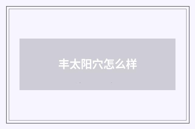 丰太阳穴怎么样