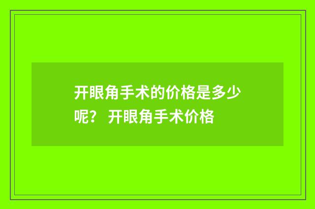 开眼角手术的价格是多少呢？ 开眼角手术价格