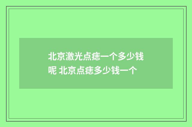 北京激光点痣一个多少钱呢 北京点痣多少钱一个