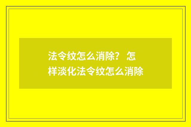 法令纹怎么消除？ 怎样淡化法令纹怎么消除