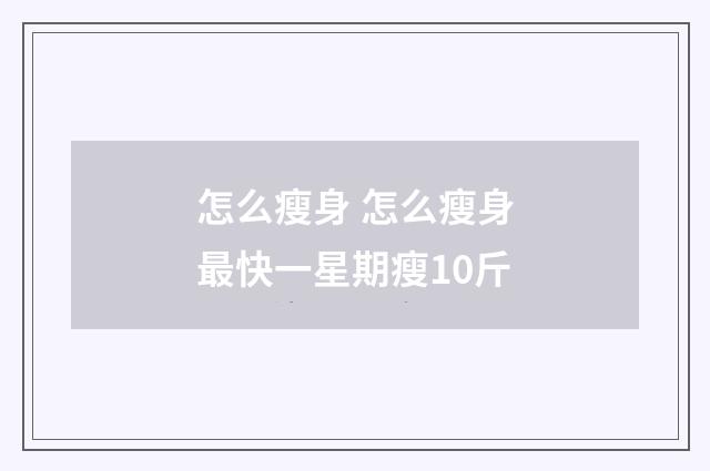 怎么瘦身 怎么瘦身最快一星期瘦10斤