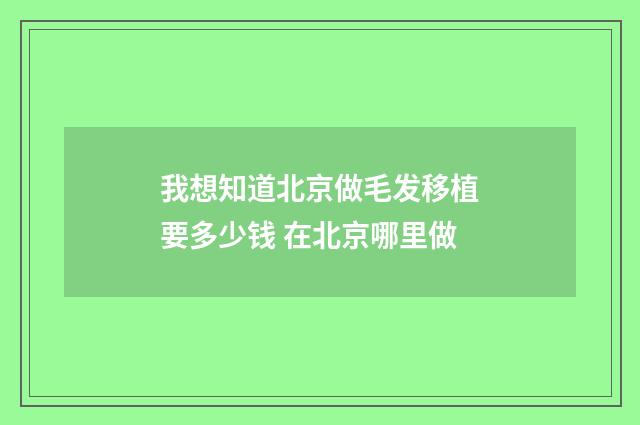我想知道北京做毛发移植要多少钱 在北京哪里做