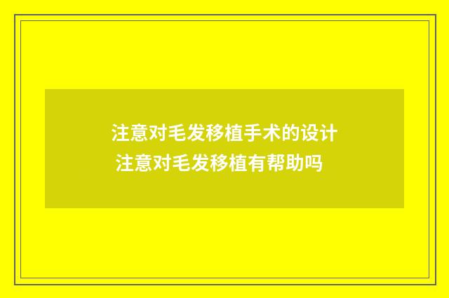 注意对毛发移植手术的设计 注意对毛发移植有帮助吗