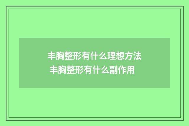 丰胸整形有什么理想方法 丰胸整形有什么副作用