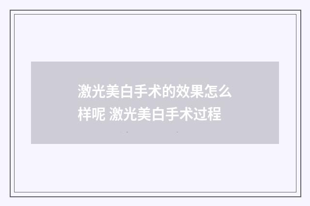 激光美白手术的效果怎么样呢 激光美白手术过程