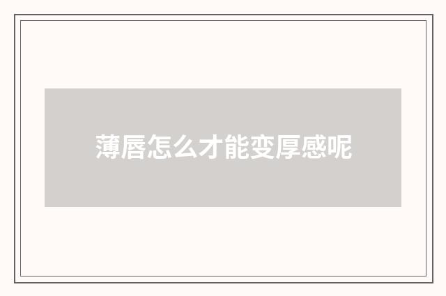 薄唇怎么才能变厚感呢