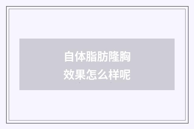 自体脂肪隆胸效果怎么样呢