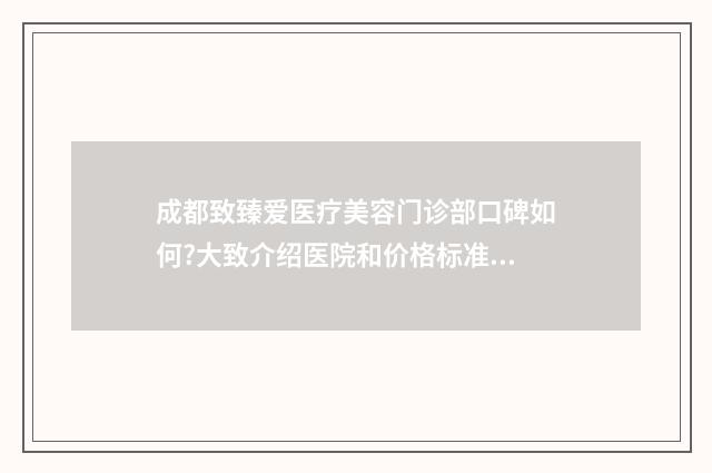 成都致臻爱医疗美容门诊部口碑如何?大致介绍医院和价格标准 成都致臻爱医疗美容王浩民做唇部