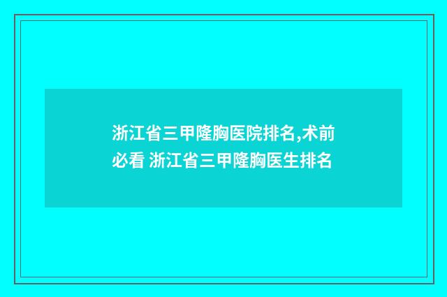 浙江省三甲隆胸医院排名,术前必看 浙江省三甲隆胸医生排名