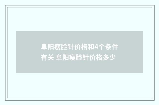 阜阳瘦脸针价格和4个条件有关 阜阳瘦脸针价格多少