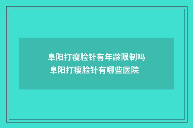 阜阳打瘦脸针有年龄限制吗 阜阳打瘦脸针有哪些医院
