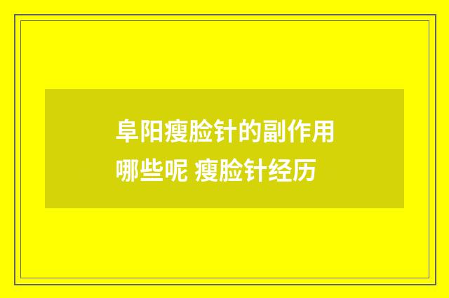 阜阳瘦脸针的副作用哪些呢 瘦脸针经历
