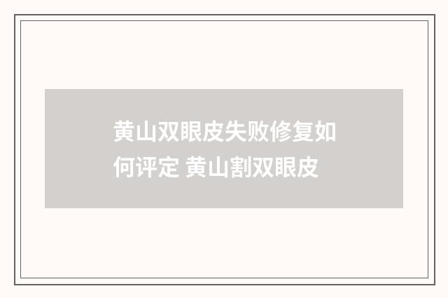 黄山双眼皮失败修复如何评定 黄山割双眼皮