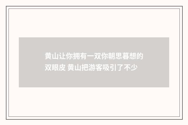 黄山让你拥有一双你朝思暮想的双眼皮 黄山把游客吸引了不少