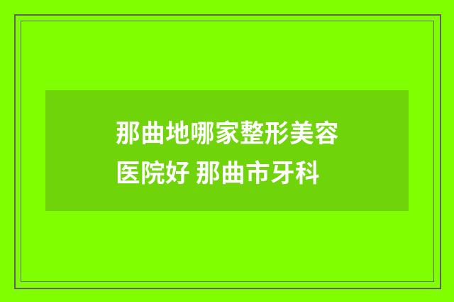 那曲地哪家整形美容医院好 那曲市牙科