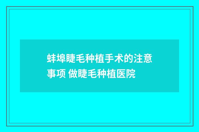 蚌埠睫毛种植手术的注意事项 做睫毛种植医院