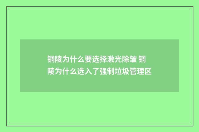 铜陵为什么要选择激光除皱 铜陵为什么选入了强制垃圾管理区