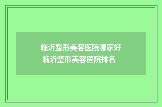 临沂整形美容医院哪家好 临沂整形美容医院排名