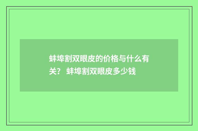 蚌埠割双眼皮的价格与什么有关？ 蚌埠割双眼皮多少钱