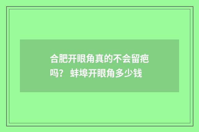 合肥开眼角真的不会留疤吗？ 蚌埠开眼角多少钱
