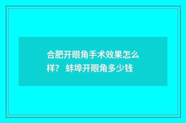 合肥开眼角手术效果怎么样？ 蚌埠开眼角多少钱