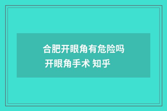 合肥开眼角有危险吗 开眼角手术 知乎