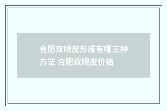 合肥双眼皮形成有哪三种方法 合肥双眼皮价格